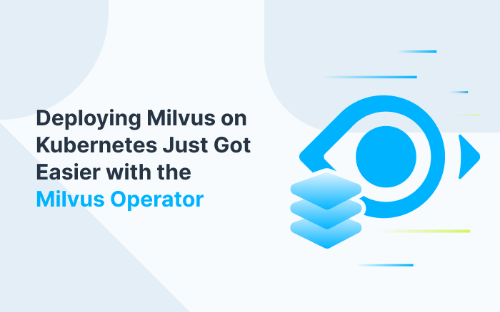 Deploying Milvus on Kubernetes Just Got Easier with the Milvus Operator