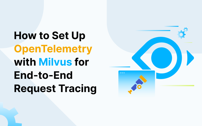 How to Set Up OpenTelemetry with Milvus for End-to-End Request Tracing