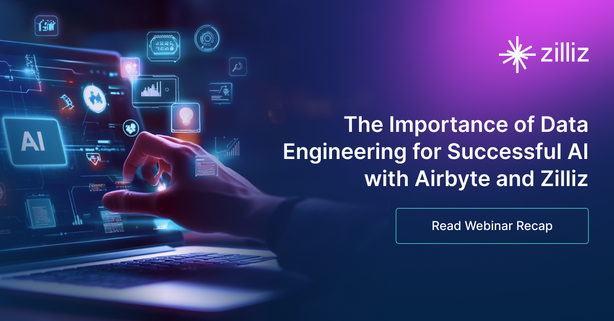 The Importance of Data Engineering for Successful AI with Airbyte and Zilliz