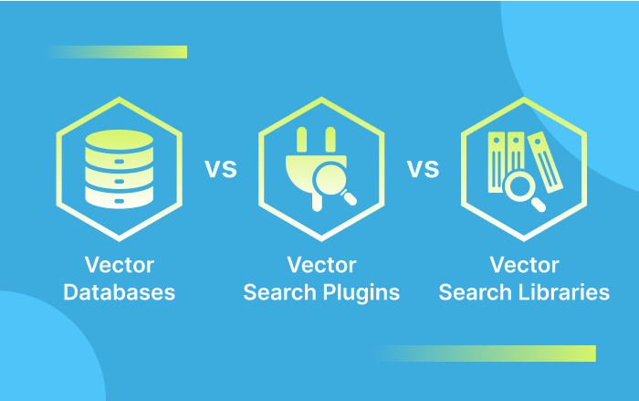 Comparing Vector Databases, Vector Search Libraries, and Vector Search Plugins
