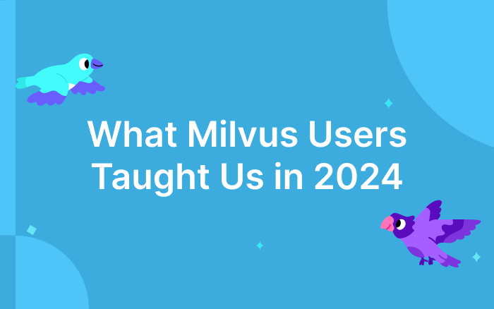 What Milvus Users Taught Us in 2024