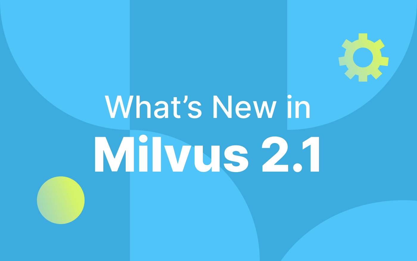 What's new in Milvus 2.1 - Towards simplicity and speed