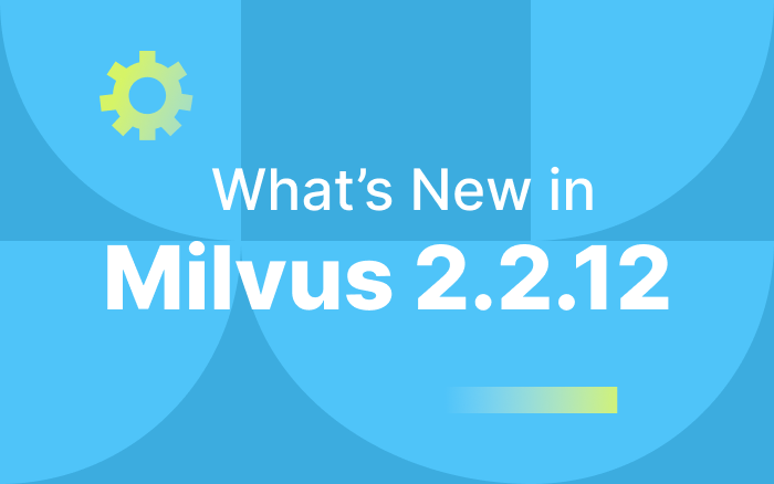 Milvus 2.2.12: Easier Access, Faster Vector Search Speeds, and Better User Experience 
