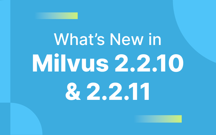 Milvus 2.2.10 & 2.2.11: Minor Updates for Enhanced System Stability and User Experience
