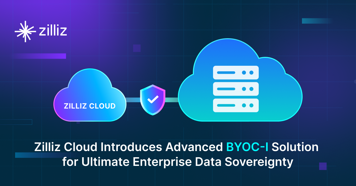 Zilliz Cloud Introduces Advanced BYOC-I Solution for Ultimate Enterprise Data Sovereignty