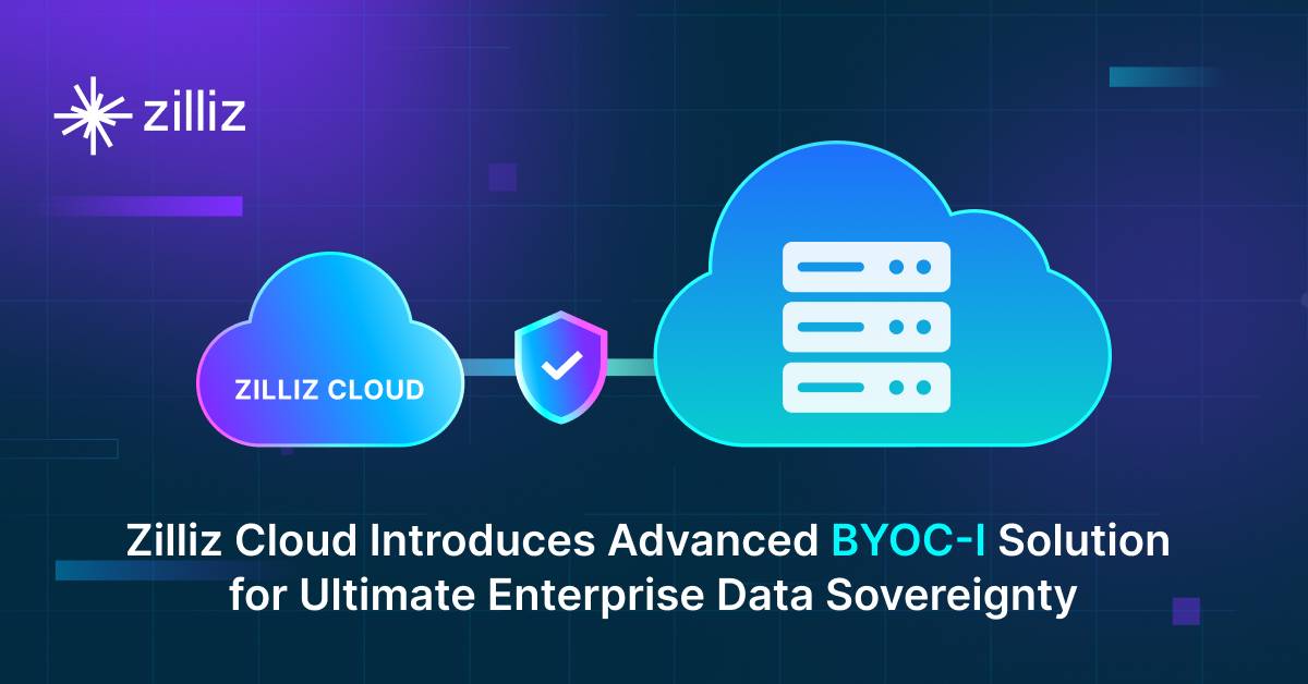 Zilliz Cloud Introduces Advanced BYOC-I Solution for Ultimate Enterprise Data Sovereignty