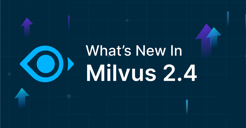 引领向量数据库技术新变革，Milvus 2.4 正式上线！