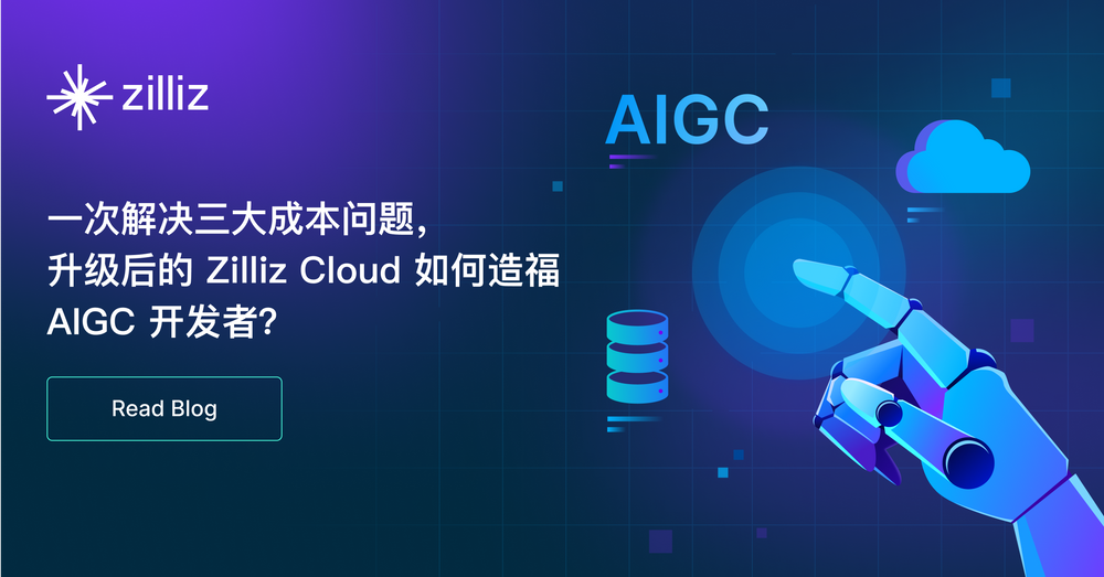一次解决三大成本问题，升级后的 Zilliz Cloud 如何造福 AIGC 开发者？