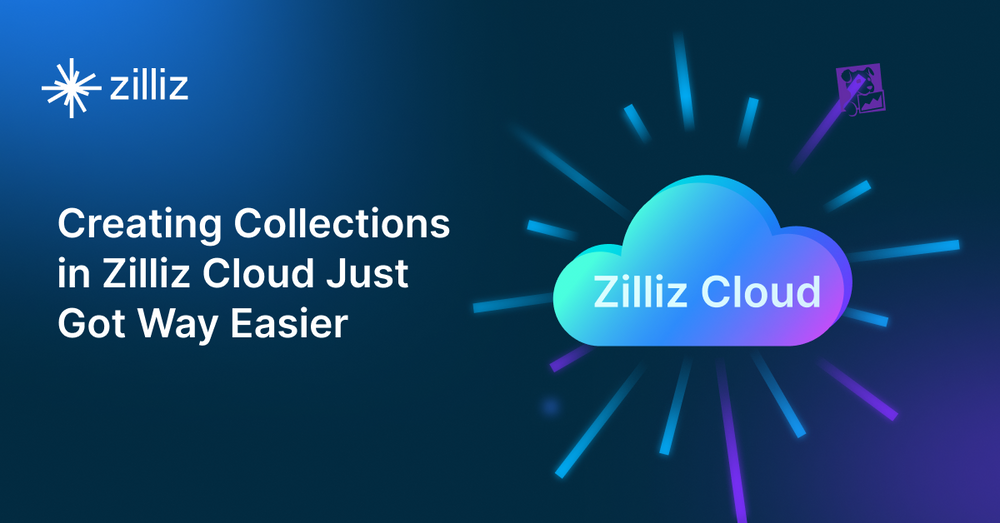 Creating Collections in Zilliz Cloud Just Got Way Easier
