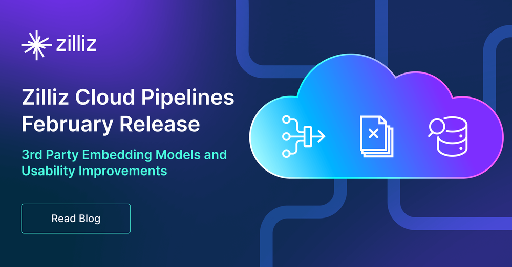 Zilliz Cloud Pipelines February Release - 3rd Party Embedding Models and Usability Improvements!