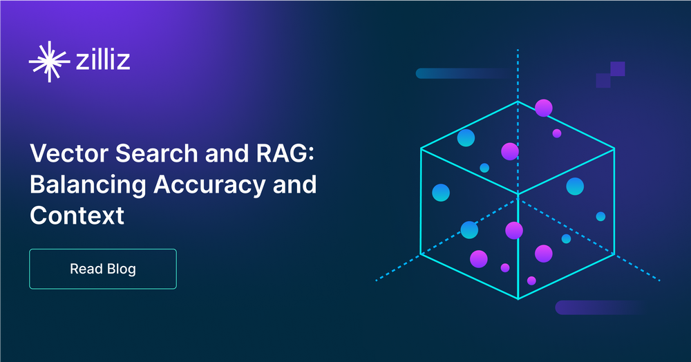 Vector Search and RAG - Balancing Accuracy and Context - Zilliz blog