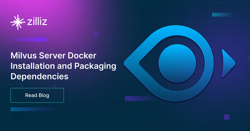 Milvus Server Docker Installation and Packaging Dependencies - Zilliz blog