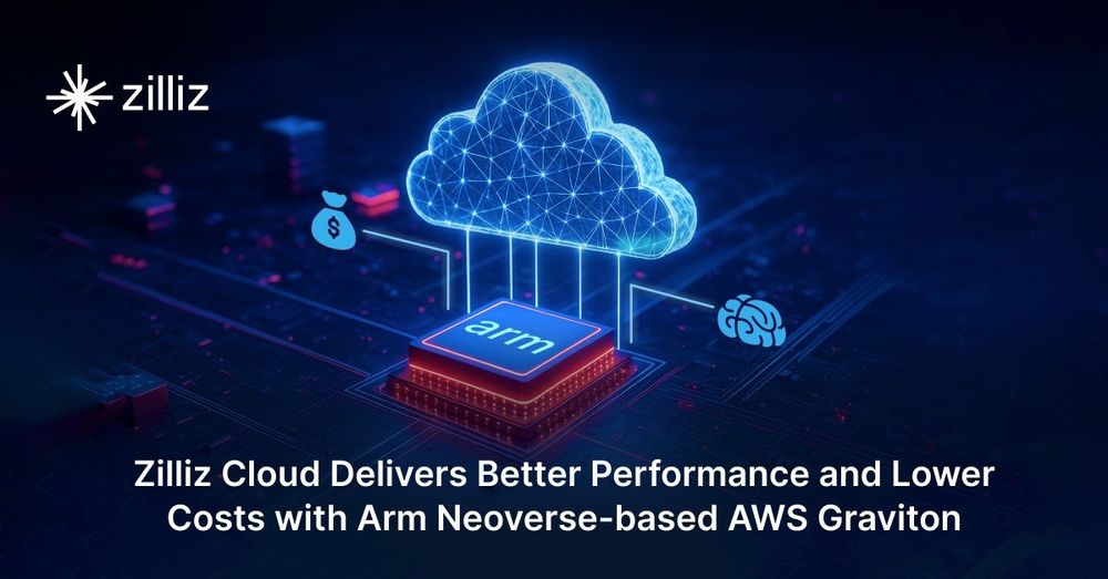 Zilliz Cloud Delivers Better Performance and Lower Costs with Arm Neoverse-based AWS Graviton