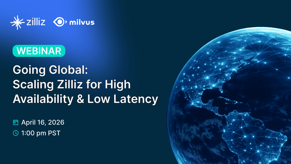Going Global: Scaling Zilliz for High Availability & Low Latency